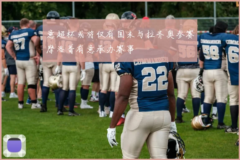 意超杯或将仅有国米与拉齐奥参赛摩洛哥有意承办赛事