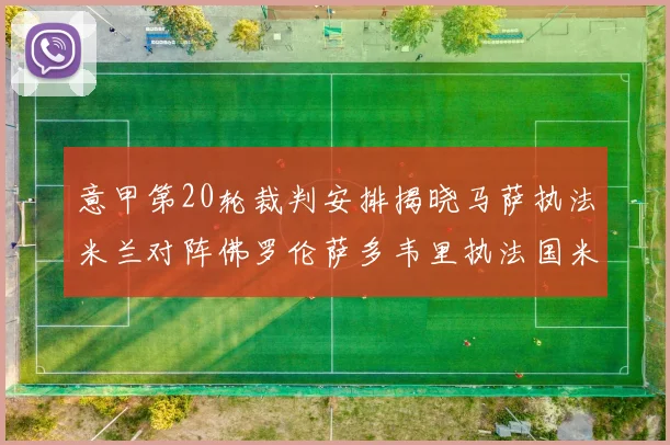 意甲第20轮裁判安排揭晓马萨执法米兰对阵佛罗伦萨多韦里执法国米比赛